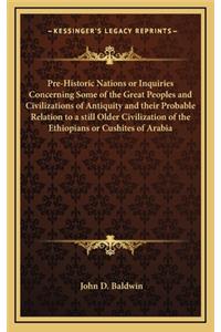 Pre-Historic Nations or Inquiries Concerning Some of the Great Peoples and Civilizations of Antiquity and their Probable Relation to a still Older Civilization of the Ethiopians or Cushites of Arabia
