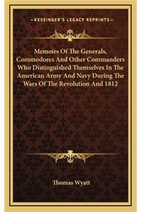 Memoirs of the Generals, Commodores and Other Commanders Who Distinguished Themselves in the American Army and Navy During the Wars of the Revolution and 1812