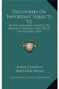 Discourses on Important Subjects V2