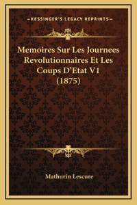 Memoires Sur Les Journees Revolutionnaires Et Les Coups D'Etat V1 (1875)