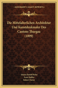 Die Mittelalterlichen Architektur Und Kunstdenkmaler Des Cantons Thurgau (1899)