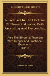 A Treatise On The Doctrine Of Numerical Series, Both Ascending And Descending