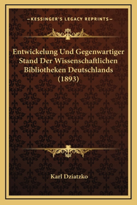 Entwickelung Und Gegenwartiger Stand Der Wissenschaftlichen Bibliotheken Deutschlands (1893)