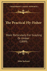 The Practical Fly-Fisher