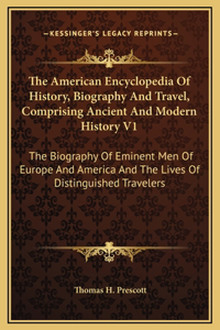 The American Encyclopedia Of History, Biography And Travel, Comprising Ancient And Modern History V1