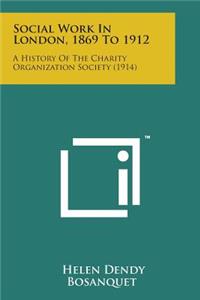 Social Work in London, 1869 to 1912: A History of the Charity Organization Society (1914)