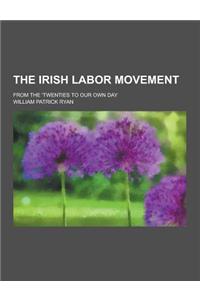 The Irish Labor Movement; From the 'Twenties to Our Own Day