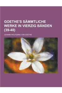 Goethe's Sammtliche Werke in Vierzig Banden (39-40)