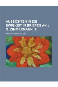 Aussichten in Die Ewigkeit in Briefen an J. G. Zimmermann (1)