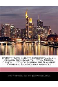Up2date Travel Guide to Frankfurt Am Main, Germany, Including Its History, Museum Giersch, Historical Museum, the Frankfurt Cathedral, Palmengarten and More