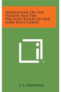 Meditations on the Passion and the Precious Blood of Our Lord Jesus Christ