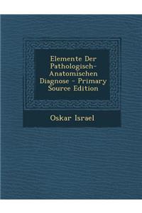 Elemente Der Pathologisch-Anatomischen Diagnose