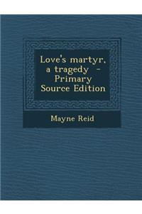 Love's Martyr, a Tragedy