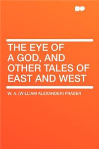 The Eye of a God, and Other Tales of East and West