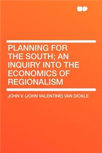 Planning for the South; An Inquiry Into the Economics of Regionalism