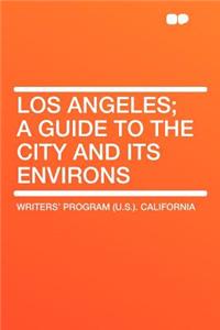 Los Angeles; A Guide to the City and Its Environs