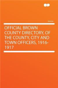 Official Brown County Directory, of the County, City and Town Officers, 1916-1917