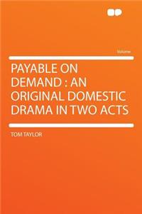 Payable on Demand: An Original Domestic Drama in Two Acts