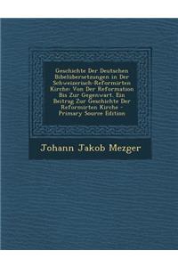 Geschichte Der Deutschen Bibelubersetzungen in Der Schweizerisch-Reformirten Kirche