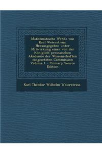 Mathematische Werke Von Karl Weierstrass. Herausgegeben Unter Mitwirkung Einer Von Der Koniglich Preussischen Akademie Der Wissenschaften Eingesetzten