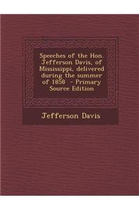 Speeches of the Hon. Jefferson Davis, of Mississippi, Delivered During the Summer of 1858 - Primary Source Edition