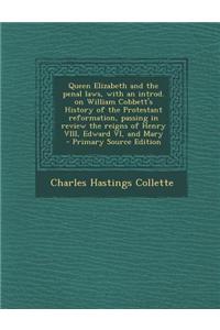 Queen Elizabeth and the Penal Laws, with an Introd. on William Cobbett's History of the Protestant Reformation, Passing in Review the Reigns of Henry