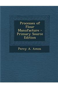 Processes of Flour Manufacture - Primary Source Edition