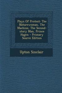Plays of Protest: The Naturewoman, the Machine, the Second-Story Man, Prince Hagen - Primary Source Edition