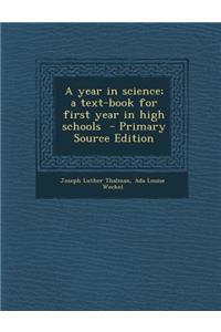 A Year in Science; A Text-Book for First Year in High Schools - Primary Source Edition