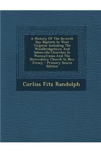 A History of the Seventh Day Baptists in West Virginia: Including the Woodbridgetown and Salemville Churches in Pennsylvania and the Shrewsbury Chur
