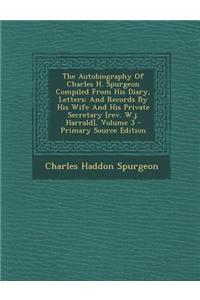 The Autobiography of Charles H. Spurgeon Compiled from His Diary, Letters: And Records by His Wife and His Private Secretary [Rev. W.J. Harrald], Volu