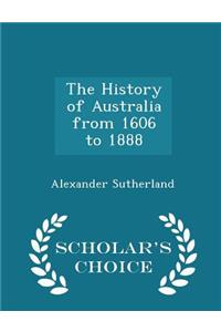 The History of Australia from 1606 to 1888 - Scholar's Choice Edition