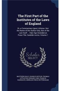 The First Part of the Institutes of the Laws of England: Or, a Commentary Upon Littleton. Not the Name of the Author Only, But of the Law Itself ... Haec Ego Grandaevus Posui Tibi, Candide Lector, Volume 1