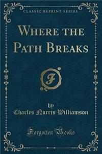 Where the Path Breaks (Classic Reprint)