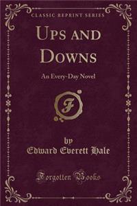 Ups and Downs: An Every-Day Novel (Classic Reprint)