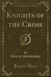 Knights of the Cross, Vol. 1 of 2 (Classic Reprint)