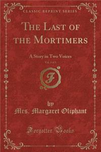 The Last of the Mortimers, Vol. 3 of 3: A Story in Two Voices (Classic Reprint): A Story in Two Voices (Classic Reprint)