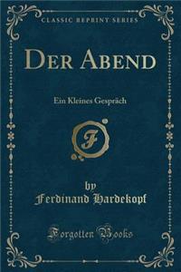 Der Abend: Ein Kleines Gesprï¿½ch (Classic Reprint)