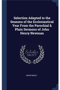 Selection Adapted to the Seasons of the Ecclesiastical Year From the Parochial & Plain Sermons of John Henry Newman