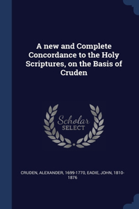 new and Complete Concordance to the Holy Scriptures, on the Basis of Cruden