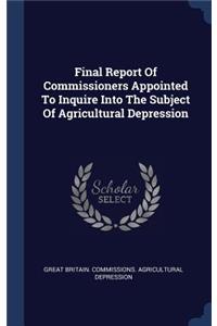 Final Report Of Commissioners Appointed To Inquire Into The Subject Of Agricultural Depression