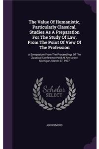 Value Of Humanistic, Particularly Classical, Studies As A Preparation For The Study Of Law, From The Point Of View Of The Profession