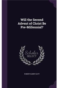 Will the Second Advent of Christ Be Pre-Millennial?