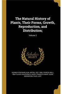 The Natural History of Plants, Their Forms, Growth, Reproduction, and Distribution;; Volume 2