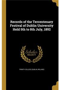 Records of the Tercentenary Festival of Dublin University Held 5th to 8th July, 1892