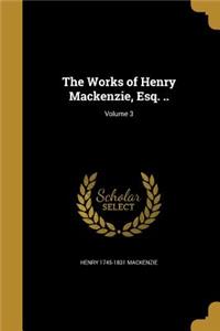 Works of Henry Mackenzie, Esq. ..; Volume 3