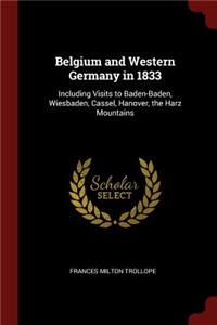 Belgium and Western Germany in 1833: Including Visits to Baden-Baden, Wiesbaden, Cassel, Hanover, the Harz Mountains