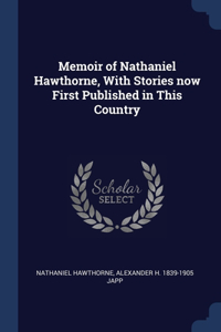 Memoir of Nathaniel Hawthorne, With Stories now First Published in This Country