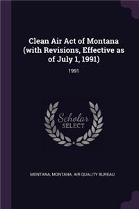 Clean Air Act of Montana (with Revisions, Effective as of July 1, 1991)