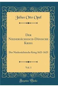 Der NiedersÃ¤chsisch-DÃ¤nische Krieg, Vol. 1: Der NiedersÃ¤chsische Krieg 1621-1623 (Classic Reprint)